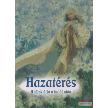 Szabó Judit - Hazatérés - a lélek útja a halál után