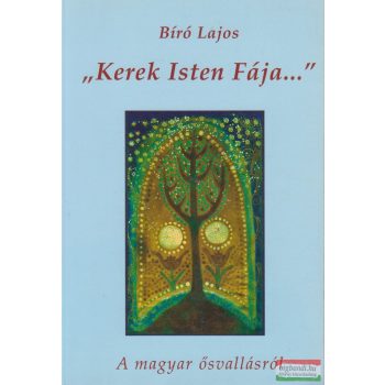Bíró Lajos - "Kerek Isten Fája..."