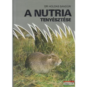   Dr. Holdas Sándor, Dr. Benedek Gábor - A nutria tenyésztése