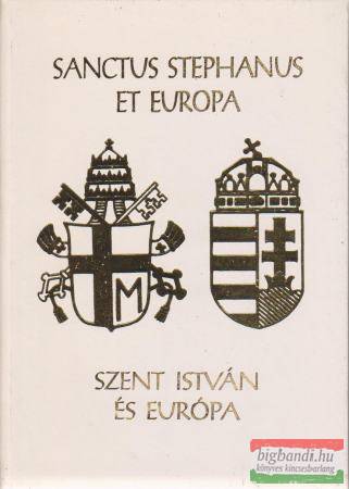 Sanctus Stephanus et Europa - Szent István és Európa / Saint Étienne l'Europe