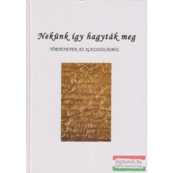   Paál Zoltán - Bolyky Úr János szerk. - Nekünk így hagyták meg - Történetek az igazszólásról