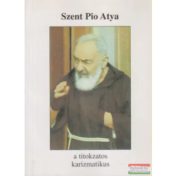 Szent Pio atya, a titokzatos karizmatikus