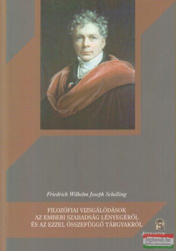 Friedrich Wilhelm Joseph Schelling - Filozófiai vizsgálódások az emberi szabadság lényegéről és az ezzel összefüggő tárgyakról