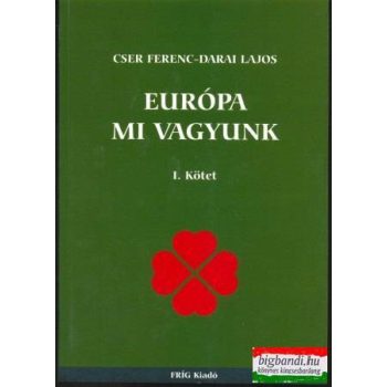 Cser Ferenc-Darai Lajos - Európa mi vagyunk I. kötet