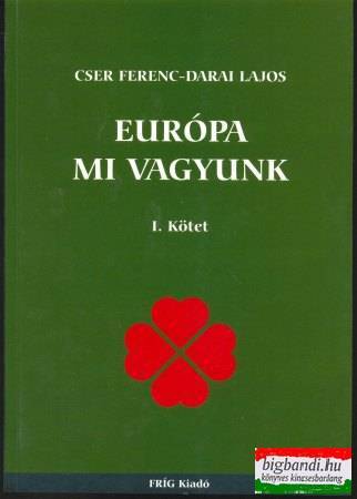 Cser Ferenc-Darai Lajos - Európa mi vagyunk I. kötet