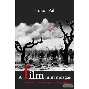   Bokor Pál - A film mint mozgás - Gondolatok a film szépségéről és szabadságáról 