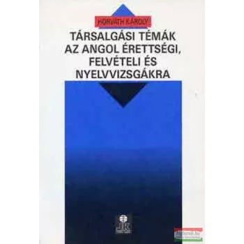   Horváth Károly - Társalgási témák az angol érettségi, felvételi és nyelvvizsgára
