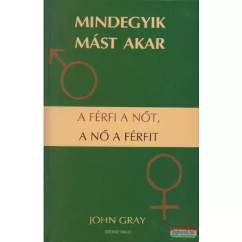   John Gray - Mindegyik mást akar - A férfi a nőt, a nő a férfit