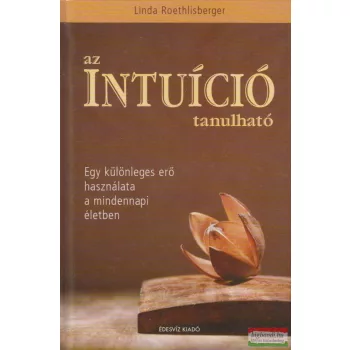   Linda Roethlisberger - Az intuíció tanulható - Egy különleges erő használata a mindennapi életben