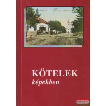   Boros Imre, Varga Ferenc, Kardos Tamás - Kőtelek képekben a századfordulótól napjainkig