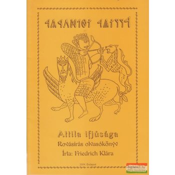   Friedrich Klára - Attila ifjúsága - Rovásírás olvasókönyv