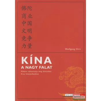   Wolfgang Hirn - Kína, a nagy falat - Miként változtatja meg életünket Kína felemelkedése