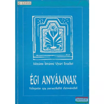   Mészáros Istvánné Ujvári Erzsébet - Égi anyámnak - Válogatás egy parasztköltő életművéből