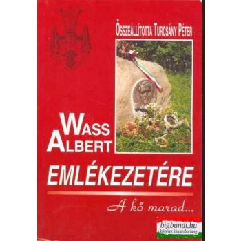   Turcsány Péter szerk. - Wass Albert emlékezetére - A kő marad...