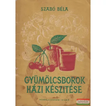 Szabó Béla - Gyümölcsborok házi készítése