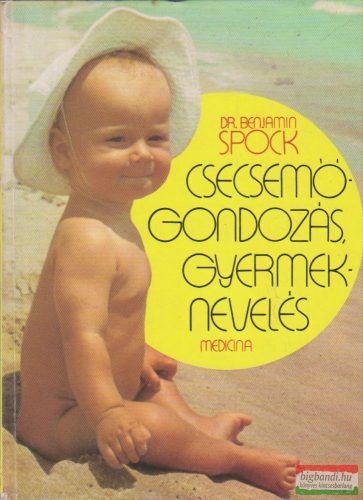 Dr. Benjamin Spock - Csecsemőgondozás, gyermeknevelés