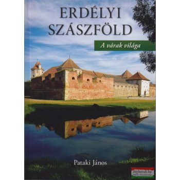 Pataki János - Erdélyi Szászföld - A várak világa