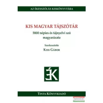   Kiss Gábor - Kis magyar tájszótár - 5800 népies és tájnyelvi szó magyarázata 