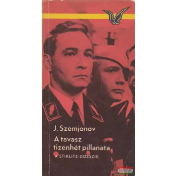   Julian Szemjonov - A tavasz tizenhét pillanata - A Stirlitz-dosszié