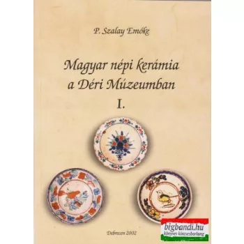 Magyar népi kerámia a Déri Múzeumban I.