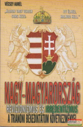 Vécsey Aurél - Nagy-Magyarország - A revizionizmus és irredentizmus története