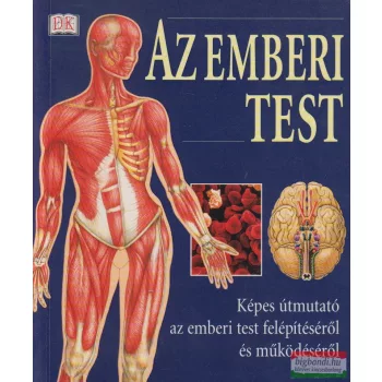   Györke Mária szerk. - Az emberi test - Képes útmutató az emberi test felépítéséről és működéséről 