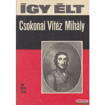 Bertók László - Így élt Csokonai Vitéz Mihály