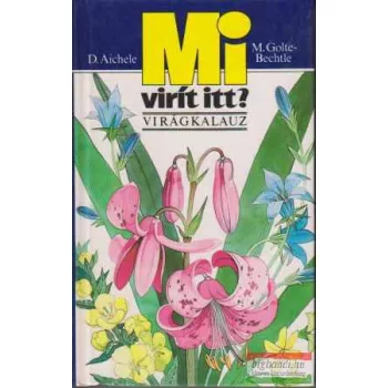 D. Aichele, M. Golte-Bechtle - Mi virít itt? - virágkalauz