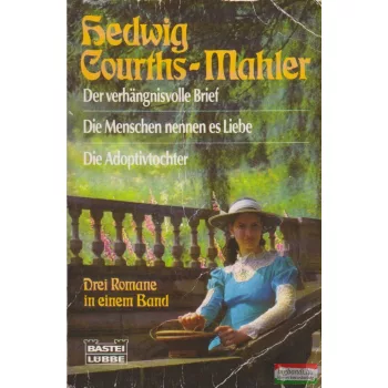   Hedwig Courths-Mahler - Der verhängnisvolle Brief / Die Menschen nennen es Liebe / Die Adoptivtochter