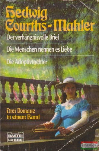 Hedwig Courths-Mahler - Der verhängnisvolle Brief / Die Menschen nennen es Liebe / Die Adoptivtochter