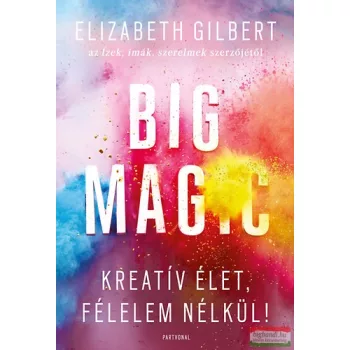   Elizabeth Gilbert - Big Magic - Kreatív élet, félelem nélkül! 