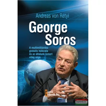   Andreas von Rétyi - George Soros - A multimilliárdos globális hálózata és az általunk ismert világ vége