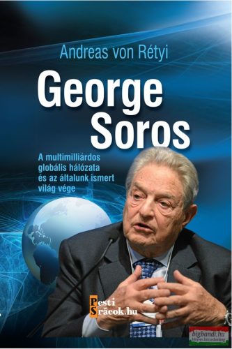 Andreas von Rétyi - George Soros - A multimilliárdos globális hálózata és az általunk ismert világ vége