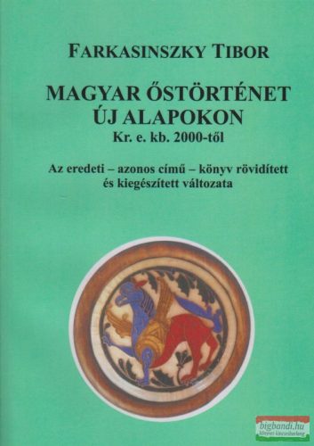Farkasinszky Tibor - Magyar őstörténet új alapokon Kr. e. kb. 2000-től