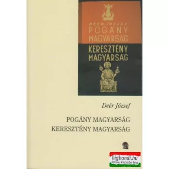 Deér József - Pogány magyarság - keresztény magyarság