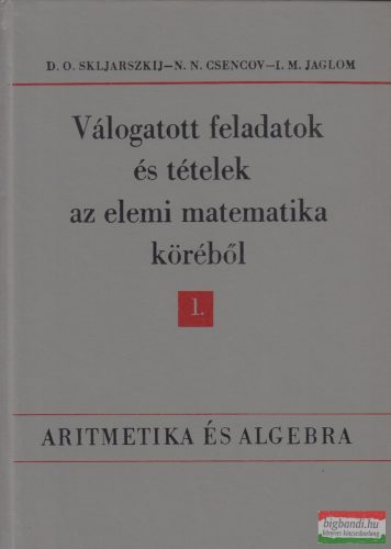 D. O. Skljarszkij,  N. N. Csencov, I. M. Jaglom - Aritmetika és algebra