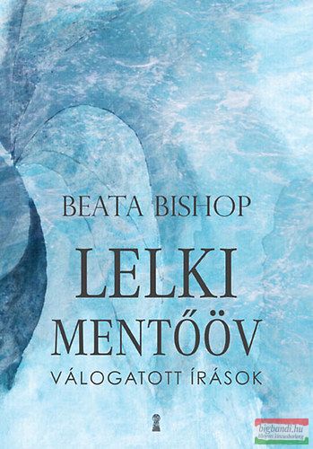 Beata Bishop - Lelki mentőöv - Válogatott írások 