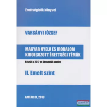   Varsányi József - Magyar nyelv és irodalom kidolgozott érettségi témák - II. Emelt szint
