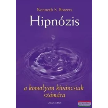   Kenneth S. Bowers - Hipnózis a komolyan kiváncsiak számára