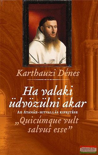 Karthauzi Dénes - Ha valaki üdvözülni akar - Az Atanáz-hitvallás kifejtése