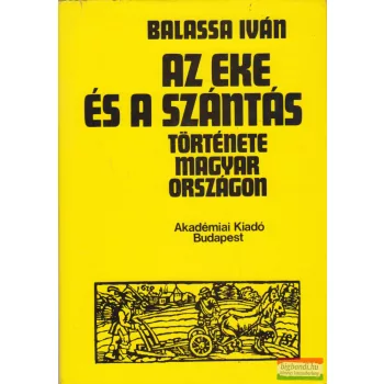   Balassa Iván - Az eke és a szántás története Magyarországon