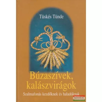   Tüskés Tünde - Búzaszívek, kalászvirágok - Szalmafonás kezdőknek. és haladóknak.