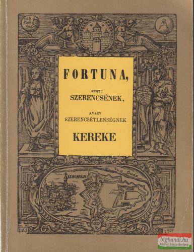 Bardi Terézia szerk. - Fortuna, azaz: szerencsének, avagy szerencsétlenségnek kereke