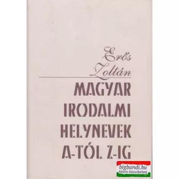 Magyar irodalmi helynevek A-tól Z-ig