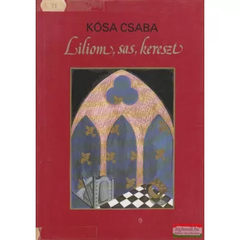 Kósa Csaba - Liliom, sas, kereszt