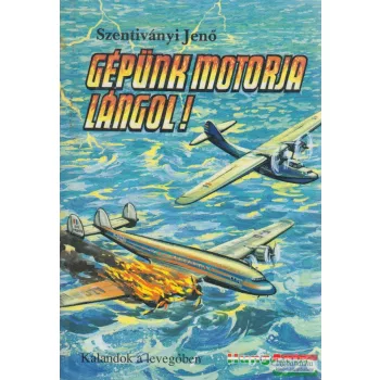 Szentiványi Jenő - Gépünk motorja lángol!