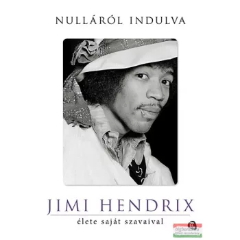   Jimi Hendrix - Nulláról indulva - Jimi Hendrix élete saját szavaival
