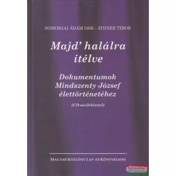   Somorjai Ádám - Zinner Tibor - Majd' halálra ítélve - Dokumentumok Mindszenty József élettörténetéhez + CD-melléklet