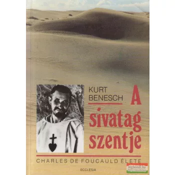   Kurt Benesch - A sivatag szentje - Charles de Foucauld élete