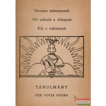   Foyta István - Honnan származunk / Mit adtunk a világnak / Kik a rokonaink (tanulmány) - dedikált